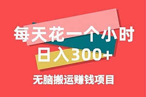 无脑搬运赚钱项目,每天花一个小时,日入300+